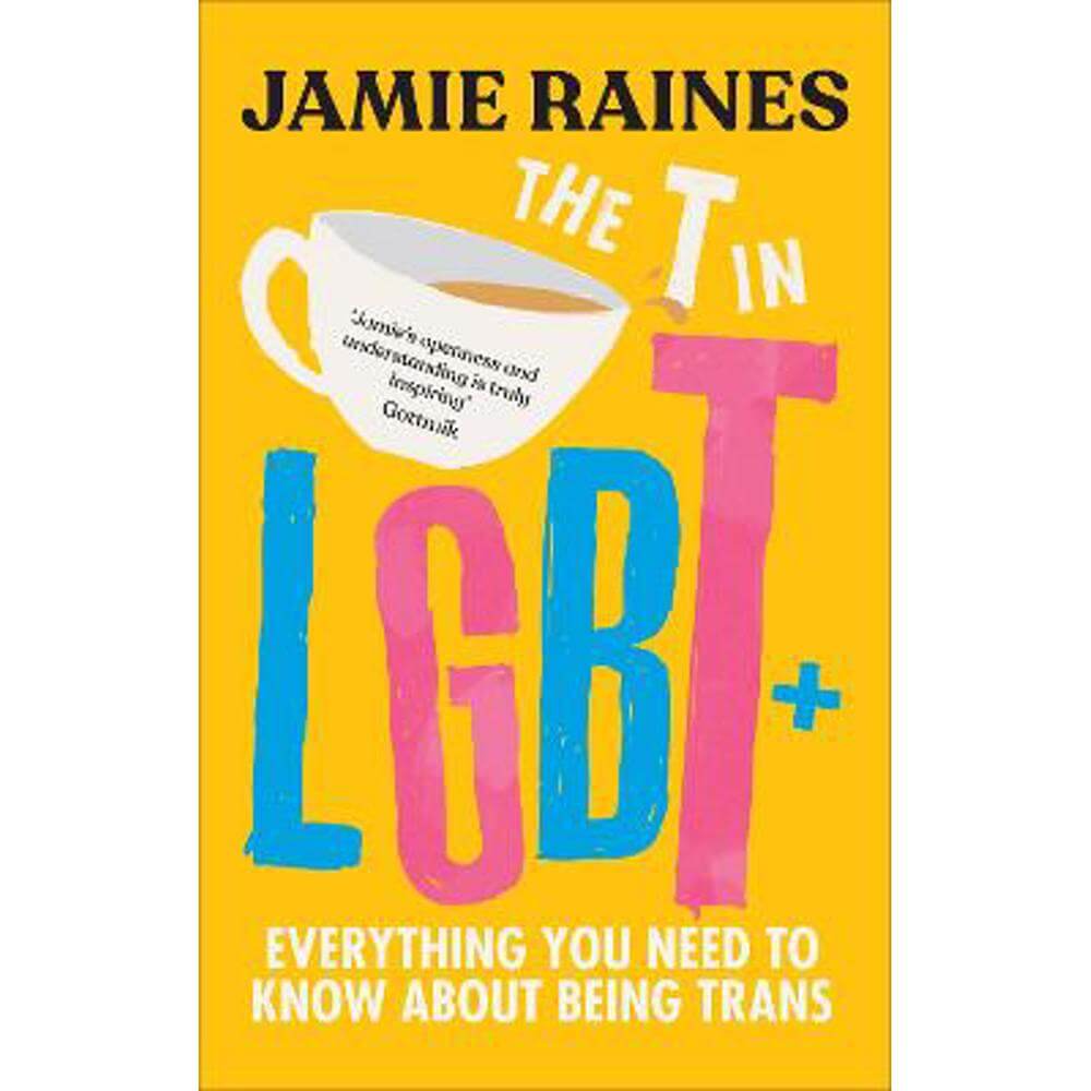 The T in LGBT: Everything you need to know about being trans (Hardback) - Jamie Raines